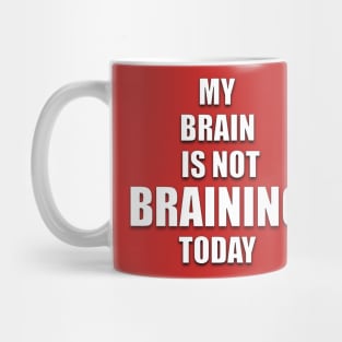 MY BRAIN IS NOT BRAINING TODAY Mug